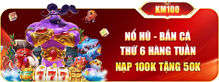 Nổ hũ - bắn cá thứ 6 hàng tuần nạp 100 UU88 tặng 50